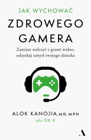Okładka książki Jak wychować zdrowego gamera. Zamiast walczyć z grami wideo, odzyskaj umysł swojego dziecka