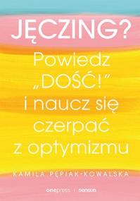 Okładka książki Jęczing? Powiedź ''dość!'' i naucz się czerpać...