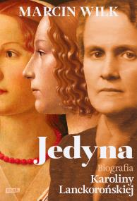 Jedyna. Biografia Karoliny Lanckorońskiej. Autor: Marcin Wilk. ZdrowePodejscie.pl Okładka książki Jedyna. Biografia Karoliny Lanckorońskiej