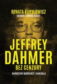 Okładka książki Jeffrey Dahmer bez cenzury. Narodziny mordercy i kanibala