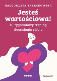 Okładka książki Jesteś wartościowa! 10-tygodniowy trening doceniania siebie wyd. 2