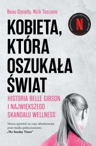 Okładka książki Kobieta, która oszukała świat. Historia Belle Gibson i największego skandalu wellness