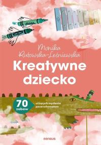 Okładka książki Kreatywne dziecko. 70 zabaw uczących myślenia..