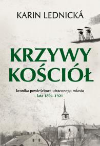 Okładka książki Krzywy kościół. Kronika powieściowa utraconego miasta: lata 1894–1921
