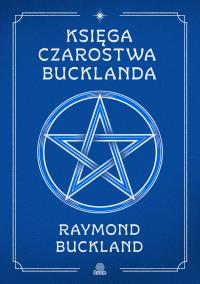 Księga czarostwa Bucklanda. Autor: Raymond Buckland. ZdrowePodejscie.pl Okładka książki Księga czarostwa Bucklanda