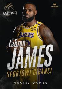 LeBron James. Sportowi giganci. Autor: Maciej Gaweł. ZdrowePodejscie.pl Okładka książki LeBron James. Sportowi giganci