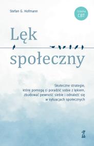 Lęk społeczny. Skuteczne strategie, które pomogą ci poradzić sobie z lękiem, zbudować pewność siebie i odnaleźć się w sytuacjach społecznych. Autor: Hofmann Stefan G.. ZdrowePodejscie.pl Okładka książki Lęk społeczny. Skuteczne strategie, które pomogą ci poradzić sobie z lękiem, zbudować pewność siebie i odnaleźć się w sytuacjach społecznych