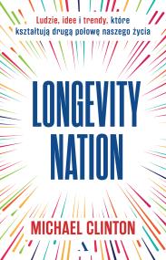 Okładka książki Longevity Nation. Ludzie, idee i trendy które kształtują drugą połowę naszego życia