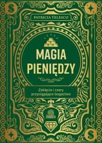 Magia pieniędzy. Zaklęcia i czary przyciągające bogactwo. Autor: Patricia Telesco. ZdrowePodejscie.pl Okładka książki Magia pieniędzy. Zaklęcia i czary przyciągające bogactwo
