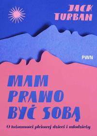 Mam prawo być sobą. Autor: Turban Jack. ZdrowePodejscie.pl Okładka książki Mam prawo być sobą