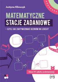 Okładka książki Matematyczne stacje zadaniowe klasa VI Czyli jak zaktywizować uczniów na lekcji?