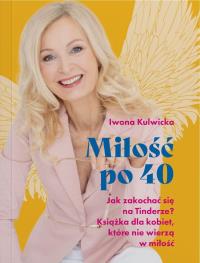 Miłość po 40. Jak zakochać się na Tinderze? Książka dla kobiet, które nie wierzą w miłość. Autor: Iwona Kulwicka. ZdrowePodejscie.pl Okładka książki Miłość po 40. Jak zakochać się na Tinderze? Książka dla kobiet, które nie wierzą w miłość