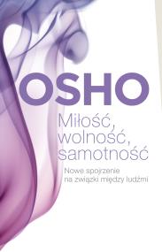 Miłość, wolność, samotność. Autor: Osho. ZdrowePodejscie.pl Okładka książki Miłość, wolność, samotność