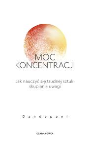 Moc koncentracji. Jak nauczyć się trudnej sztuki skupiania uwagi. Autor: Dandapani. ZdrowePodejscie.pl Okładka książki Moc koncentracji. Jak nauczyć się trudnej sztuki skupiania uwagi