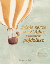 Okładka książki Moje serce będzie z Tobą, gdziekolwiek pójdziesz. 8 opowieści o miłości i mądrości