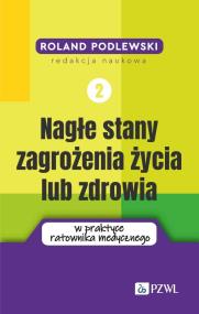 Nagłe stany zagrożenia życia lub zdrowia w praktyce ratownika medycznego. Tom 2. Autor: Podlewski Roland. ZdrowePodejscie.pl Okładka książki Nagłe stany zagrożenia życia lub zdrowia w praktyce ratownika medycznego. Tom 2