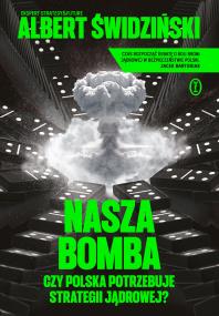 Okładka książki Nasza bomba. Czy Polska potrzebuje strategii jądrowej?