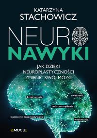Neuronawyki. Jak dzięki neuroplastyczności zmienić swój mózg. Autor: Stachowicz Katarzyna. ZdrowePodejscie.pl Okładka książki Neuronawyki. Jak dzięki neuroplastyczności zmienić swój mózg