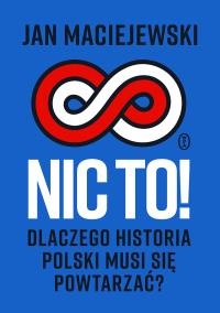 Okładka książki Nic to! Dlaczego historia Polski musi się powtarzać?