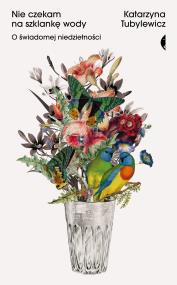 Okładka książki Nie czekam na szklankę wody. O świadomej niedzietności