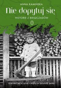 Nie dopytuj się. Historie z Bieszczadów. O kobietach, lesie i wężu w Dolinie Sanu. Autor: Anna Kamińska. ZdrowePodejscie.pl Okładka książki Nie dopytuj się. Historie z Bieszczadów. O kobietach, lesie i wężu w Dolinie Sanu