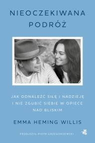 Nieoczekiwana podróż. Jak odnaleźć siłę i nadzieję i nie zgubić siebie w opiece nad bliskim. Autor: Emma Heming Willis. ZdrowePodejscie.pl Okładka książki Nieoczekiwana podróż. Jak odnaleźć siłę i nadzieję i nie zgubić siebie w opiece nad bliskim