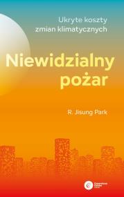 Okładka książki Niewidzialny pożar.Ukryte koszty zmian klimatycznych
