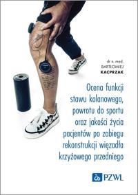 Ocena funkcji stawu kolanowego, powrotu do sportu oraz jakości życia pacjentów po zabiegu rekonstrukcji więzadła krzyżowego przedniego. Autor: Kacprzak Bartłomiej. ZdrowePodejscie.pl Okładka książki Ocena funkcji stawu kolanowego, powrotu do sportu oraz jakości życia pacjentów po zabiegu rekonstrukcji więzadła krzyżowego przedniego