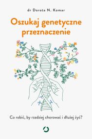 Okładka książki Oszukaj genetyczne przeznaczenie. Co robić, by rzadziej chorować i dłużej żyć?