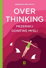 Overthinking. Przerwij gonitwę myśli. Autor: Smith Gwendoline. ZdrowePodejscie.pl Okładka książki Overthinking. Przerwij gonitwę myśli