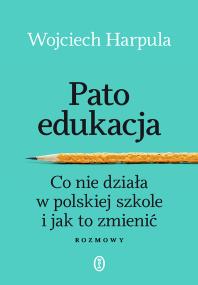 Okładka książki Patoedukacja. Co nie działa w polskiej szkole i jak to zmienić. Rozmowy
