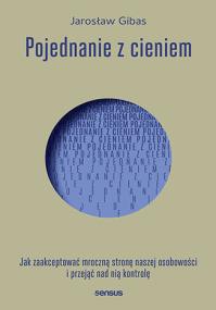Okładka książki Pojednanie z cieniem. Jak zaakceptować i przejąć kontrolę nad mroczną stroną naszej osobowości, którą skrywamy przed światem i samym sobą