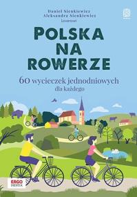 Polska na rowerze. 60 wycieczek jednodniowych dla każdego. Autor: Daniel Sienkiewicz i Aleksandra Sienkiewicz. ZdrowePodejscie.pl Okładka książki Polska na rowerze. 60 wycieczek jednodniowych dla każdego