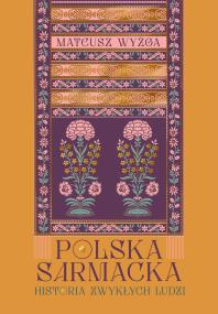 Okładka książki Polska sarmacka. Historia zwykłych ludzi