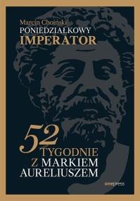 Poniedziałkowy imperator. 52 tygodnie z Markiem Aureliuszem. Autor: Marcin Choiński. ZdrowePodejscie.pl Okładka książki Poniedziałkowy imperator. 52 tygodnie z Markiem Aureliuszem