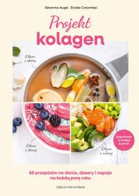 Okładka książki Projekt kolagen. 60 przepisów na dania, desery i napoje na każdą porę roku