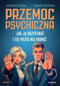 Przemoc psychiczna. Jak ją rozpoznać i się przed nią bronić. Autor: Jarosław Gibas, Dorota Mrówka. ZdrowePodejscie.pl Okładka książki Przemoc psychiczna. Jak ją rozpoznać i się przed nią bronić