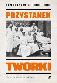 Przystanek Tworki. Historia pewnego szpitala. Autor: Grzegorz Łyś. ZdrowePodejscie.pl Okładka książki Przystanek Tworki. Historia pewnego szpitala