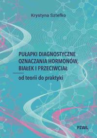 Pułapki diagnostyczne oznaczania hormonów, białek i przeciwciał. Autor: Sztefko Krystyna. ZdrowePodejscie.pl Okładka książki Pułapki diagnostyczne oznaczania hormonów, białek i przeciwciał