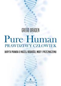 Pure Human. Prawdziwy człowiek. Autor: Gregg Braden. ZdrowePodejscie.pl Okładka książki Pure Human. Prawdziwy człowiek