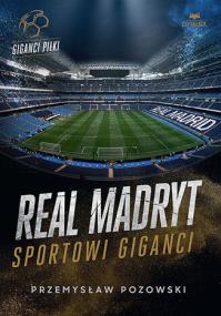 Real Madryt. Sportowi giganci. Autor: Przemysław Pozowski. ZdrowePodejscie.pl Okładka książki Real Madryt. Sportowi giganci