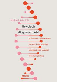 Okładka książki Rewolucja długowieczności. 10 kluczowych mechanizmów starzenia, które pozwalają spowalniać wiek, wyglądać młodziej i żyć dłużej