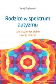 Okładka książki Rodzice w spektrum autyzmu. Jak zrozumieć siebie i swoje dziecko