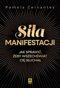 Okładka książki Siła manifestacji Jak sprawić żeby wszechświat cię słuchał