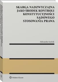 Okładka książki Skarga nadzwyczajna jako środek kontroli konstytucyjności sądowego stosowania prawa