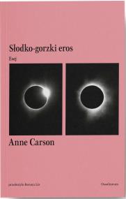 Słodko-gorzki eros. Esej. Autor: Anne Carson. ZdrowePodejscie.pl Okładka książki Słodko-gorzki eros. Esej
