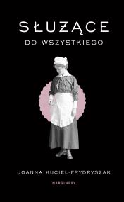 Służące do wszystkiego wyd. 2. Autor: Joanna Kuciel-Frydryszak. ZdrowePodejscie.pl Okładka książki Służące do wszystkiego wyd. 2