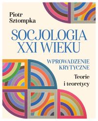 Okładka książki Socjologia XXI wieku. Wprowadzenie krytyczne