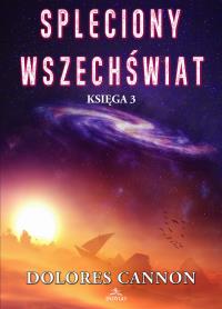 Spleciony Wszechświat Księga 3. Autor: Dolores Cannon. ZdrowePodejscie.pl Okładka książki Spleciony Wszechświat Księga 3