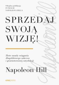 Okładka książki Sprzedaj swoją wizję! Złote zasady osiągania długofalowego sukcesu i gwarantowanej satysfakcji